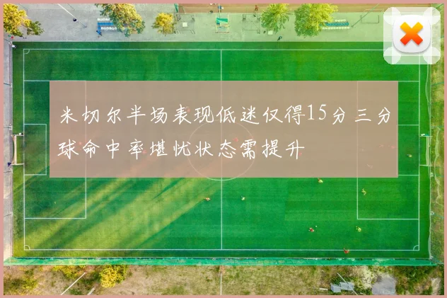 米切尔半场表现低迷仅得15分三分球命中率堪忧状态需提升