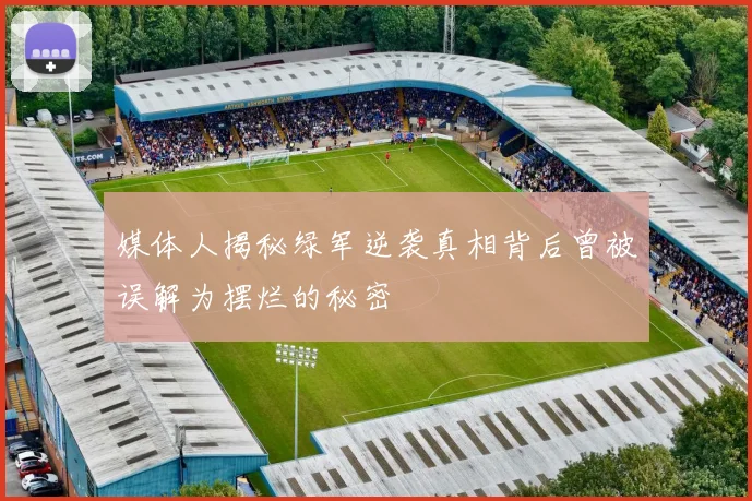 媒体人揭秘绿军逆袭真相背后曾被误解为摆烂的秘密