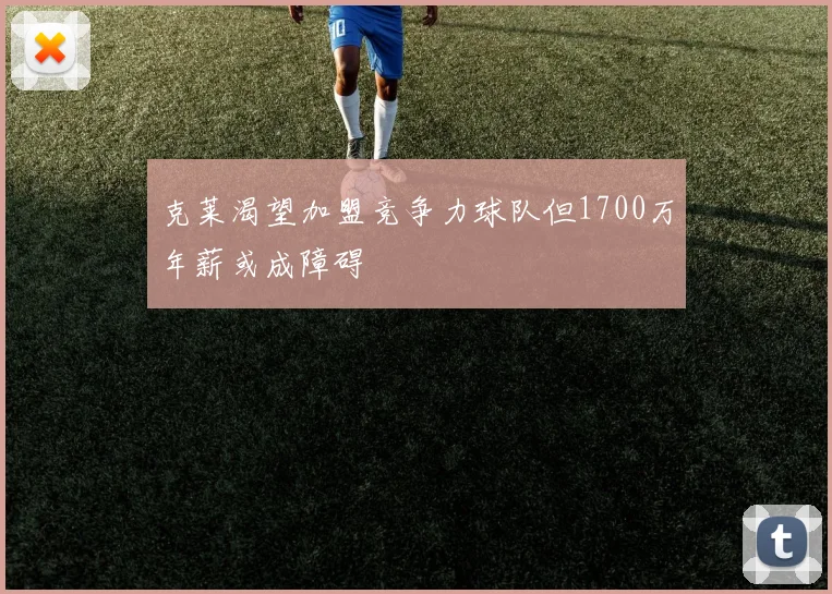 克莱渴望加盟竞争力球队但1700万年薪或成障碍