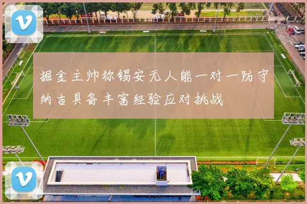掘金主帅称锡安无人能一对一防守纳吉具备丰富经验应对挑战