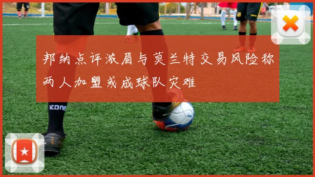 邦纳点评浓眉与莫兰特交易风险称两人加盟或成球队灾难